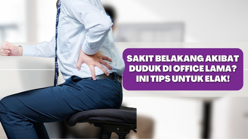 Sakit Belakang Akibat Duduk di Office Lama? Ini Tips Untuk Elak!